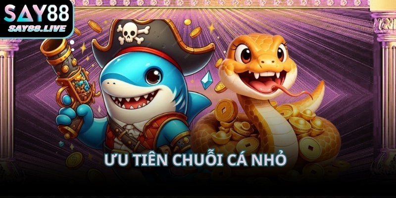 Ưu tiên chuỗi cá nhỏ áp dụng ở đầu ván để tạo nền tảng ăn xu ổn định