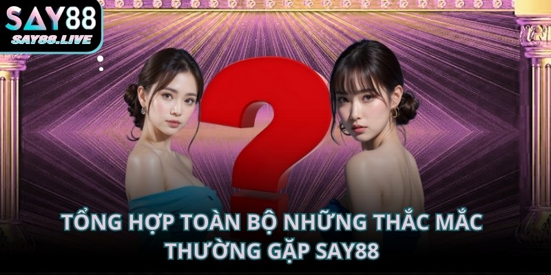 Câu hỏi thường gặp Say88 được sắp xếp theo từng nhóm nội dung cụ thể