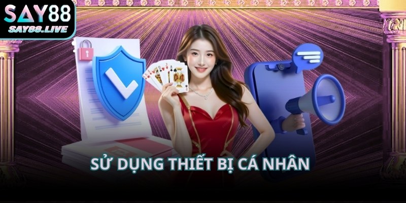 Người dùng nên ưu tiên dùng thiết bị cá nhân để đăng nhập Say88